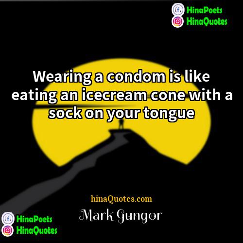 Mark Gungor Quotes | Wearing a condom is like eating an